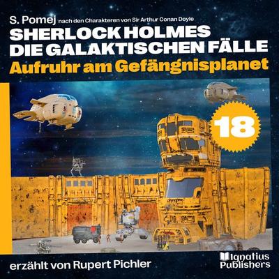 Aufruhr am Gefängnisplanet (Sherlock Holmes - Die galaktischen Fälle, Folge 18) - S. Pomej,Arthur Conan Doyle, Audio, 9783991552741