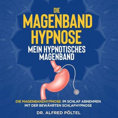 Die Magenband Hypnose - mein hypnotisches Magenband - Alfred Pöltel, Audio, 9783986465346