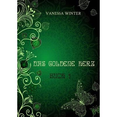 Das Goldene Herz, Gebundene Ausgabe von Vanessa Winter, Tredition, 978-3-8495-7044-6