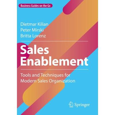 Sales Enablement, Taschenbuch von Dietmar Kilian,Peter Mirski,Britta Lorenz, Springer Fachmedien Wiesbaden GmbH, 978-3-658-40367-6