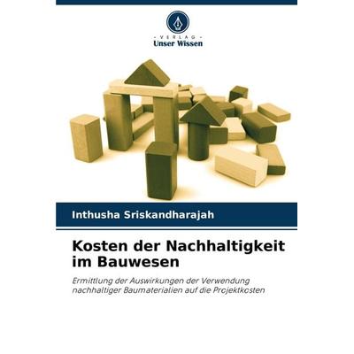 Kosten der Nachhaltigkeit im Bauwesen, Taschenbuch von Inthusha Sriskandharajah, Verlag Unser Wissen, 978-620-8-75377-1