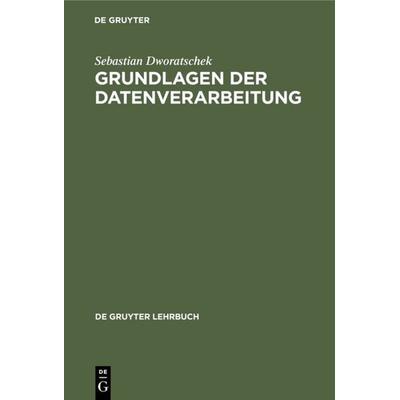Grundlagen der Datenverarbeitung, Gebundene Ausgabe von Sebastian Dworatschek, De Gruyter, 978-3-11-010631-2