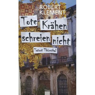Tote Krähen schreien nicht - Tatort Thürnthal, Gebundene Ausgabe von Robert Klement, Wieser Verlag, 978-3-99029-725-4