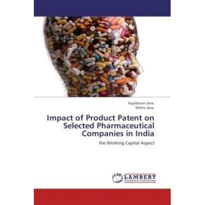 Jana, K: Impact of Product Patent on Selected Pharmaceutical, Taschenbuch von Kajalbaran Jana,Mithu Jana, LAP LAMBERT Academic Publishing,