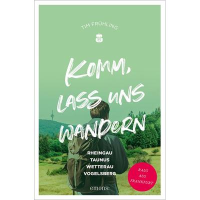 Komm, lass uns wandern. Rheingau, Taunus, Wetterau, Vogelsberg, Taschenbuch von Tim Frühling, Emons Verlag, 978-3-7408-2959-9