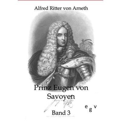Prinz Eugen von Savoyen, Taschenbuch von Alfred Ritter Arneth, Europäischer Geschichtsverlag, 978-3-86382-357-3