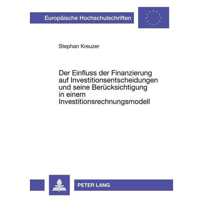 Der Einfluss der Finanzierung auf Investitionsentscheidungen und seine Berücksichtigung in einem Investitionsrechnungsmodell, Taschenbuch von Stefan