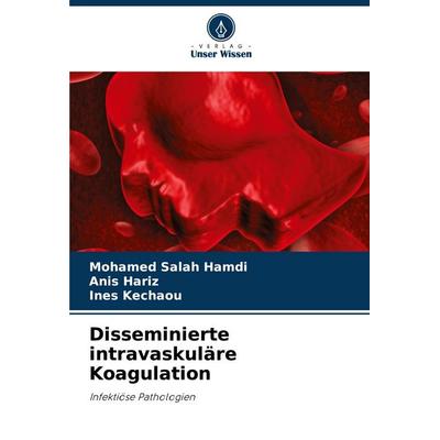 Disseminierte intravaskuläre Koagulation, Taschenbuch von Mohamed Salah Hamdi,Anis Hariz,Ines Kechaou, Verlag Unser Wissen, 978-620-6-89831-3