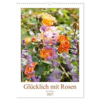 Glücklich mit Rosen (Wandkalender 2027 DIN A3 hoch), CALVENDO Monatskalender