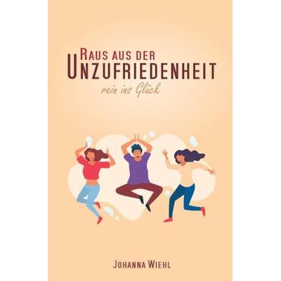 Raus aus der Unzufriedenheit, Taschenbuch von Johanna Wiehl, Epubli, 978-3-7549-5227-6