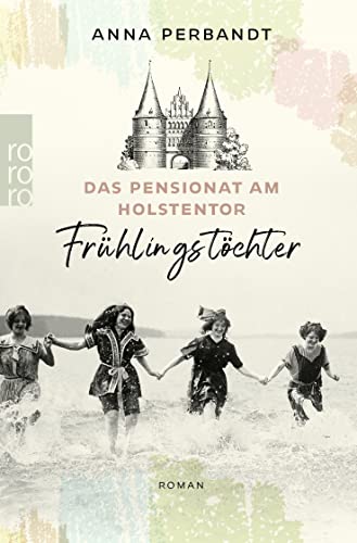 Anna Perbandt - Das Pensionat am Holstentor: Frühlingstöchter: Eine historische Familiensaga in Lübeck (Die Holstentor-Reihe, Band 1) - Preis vom 09.10.2026 07:28:09 h