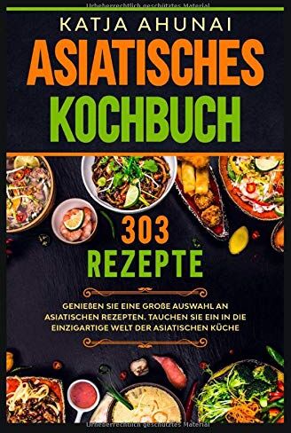 Katja Ahunai - Asiatisches Kochbuch: Genießen Sie eine große Auswahl an asiatischen Rezepten. Tauchen Sie ein in die einzigartige Welt der asiatischen Küche. - Preis vom 09.10.2026 07:28:09 h