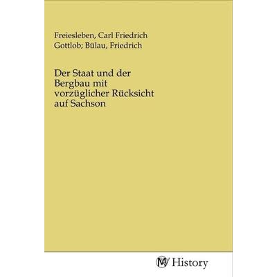 Der Staat und der Bergbau mit vorzüglicher Rücksicht auf Sachson, Taschenbuch von , MV-History, 978-3-96872-673-1