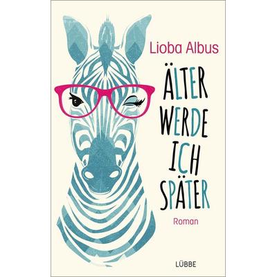 Älter werde ich später, Gebundene Ausgabe von Lioba Albus, Lübbe