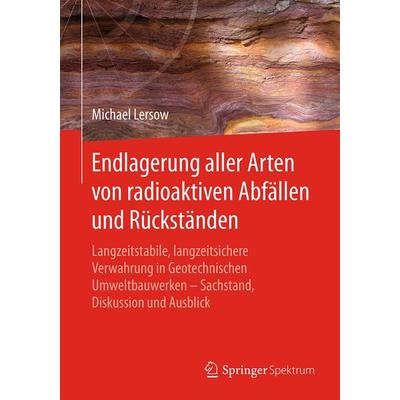 Endlagerung aller Arten von radioaktiven Abfällen und Rückständen, Gebundene Ausgabe von Michael Lersow, Springer Berlin, 978-3-662-57821-6