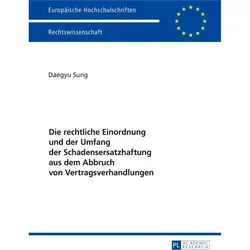 Die rechtliche Einordnung und der Umfang der Schadensersatzhaftung aus dem Abbruch von Vertragsverha, Fachbücher von Daegyu Sung