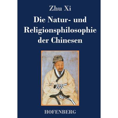 Die Natur- und Religionsphilosophie der Chinesen, Gebundene Ausgabe von Zhu Xi, BoD - Books on Demand, 978-3-8430-3805-8