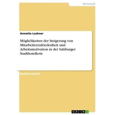 Möglichkeiten der Steigerung von Mitarbeiterzufriedenheit und Arbeitsmotivation in der Salzburger Stadthotellerie, Taschenbuch von Annette Lackner,
