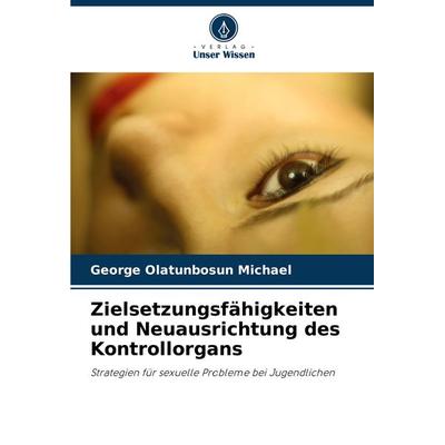 Zielsetzungsfähigkeiten und Neuausrichtung des Kontrollorgans, Taschenbuch von George Olatunbosun Michael, Verlag Unser Wissen, 978-620-7-93793-6