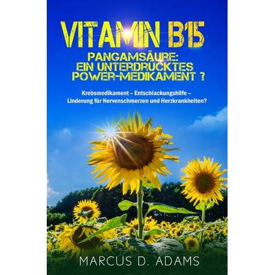 Vitamin B15 – Pangamsäure: Ein unterdrücktes Power-Medikament?, Taschenbuch von Marcus D. Adams, Epubli, 978-3-7450-1732-8