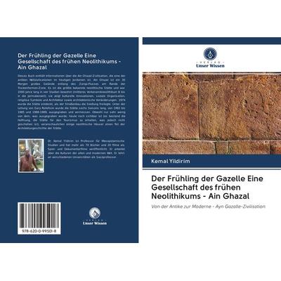 Der Frühling der Gazelle Eine Gesellschaft des frühen Neolithikums - Ain Ghazal, Taschenbuch von Kemal Yildirim, BoD - Books on Demand,