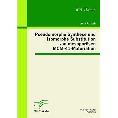 Pseudomorphe Synthese und isomorphe Substitution von mesoporösen MCM-41-Materialien, Taschenbuch von Julia Patzsch, Bachelor + Master Publishing,