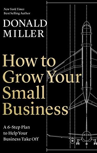 Donald Miller - How to Grow Your Small Business: A 6-Step Plan to Help Your Business Take Off - Preis vom 09.10.2026 07:28:09 h