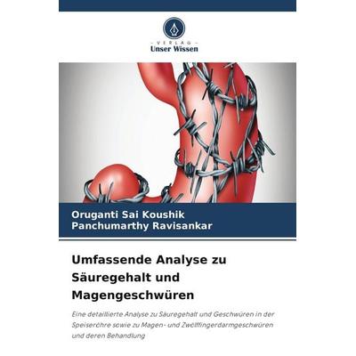 Umfassende Analyse zu Säuregehalt und Magengeschwüren, Taschenbuch von Oruganti Sai Koushik,Panchumarthy Ravisankar, Verlag Unser Wissen