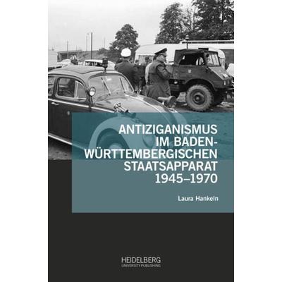 Antiziganismus im baden-württembergischen Staatsapparat 1945–1970, Gebundene Ausgabe von Laura Hankeln, Heidelberg University Publishing,