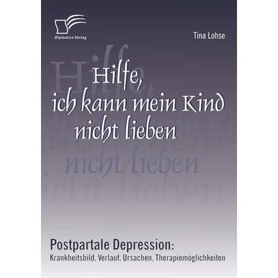 Hilfe, ich kann mein Kind nicht lieben, Taschenbuch von Tina Lohse, Diplomica Verlag GmbH, 978-3-8366-6609-1