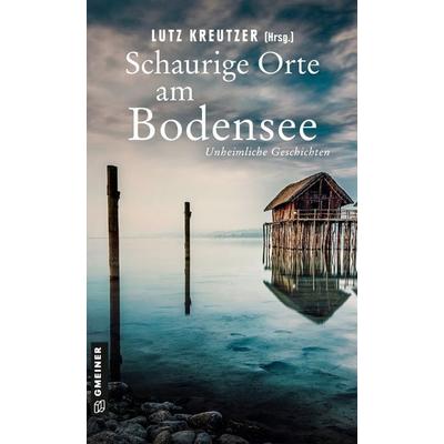 Schaurige Orte am Bodensee, Taschenbuch von Belá Bolten,Silvia Götschi,Anne Bartusel,Manfred Baumann,Matthias Bieling, Gmeiner-Verlag,
