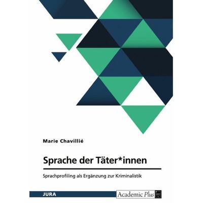 Sprache der Täter*innen. Sprachprofiling als Ergänzung zur Kriminalistik, Taschenbuch von Marie Chavillié, GRIN, 978-3-389-13317-0