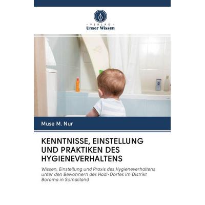KENNTNISSE, EINSTELLUNG UND PRAKTIKEN DES HYGIENEVERHALTENS, Taschenbuch von Muse M. Nur, Sciencia Scripts, 978-620-3-11873-5