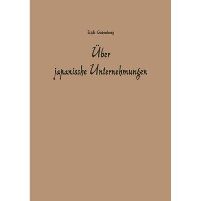 Über japanische Unternehmungen, Taschenbuch von Erich Gutenberg, Betriebswirtschaftlicher Verlag Gabler, 978-3-322-98273-5