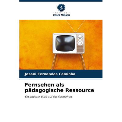 Fernsehen als pädagogische Ressource, Taschenbuch von Joseni Fernandes Caminha, Verlag Unser Wissen, 978-620-8-38416-6
