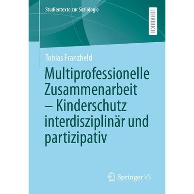 Multiprofessionelle Zusammenarbeit – Kinderschutz interdisziplinär und partizipativ, Taschenbuch von Tobias Franzheld, Springer Fachmedien Wiesbaden