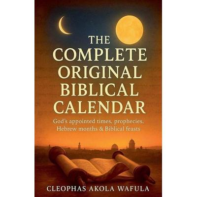 The Complete Original Biblical Calendar, Taschenbuch von Cleophas Akola Wafula, Cleophas Akola Wafula