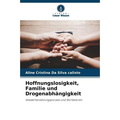 Hoffnungslosigkeit, Familie und Drogenabhängigkeit, Taschenbuch von Aline Cristina Da Silva calixto, Verlag Unser Wissen, 978-620-9-45405-9