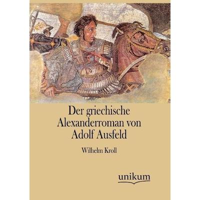 Der griechische Alexanderroman von Adolf Ausfeld, Taschenbuch von Wilhelm Kroll, Unikum, 978-3-8457-4457-5