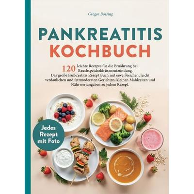 Pankreatitis Kochbuch-120 leichte Rezepte für die Ernährung bei Bauchspeicheldrüsenentzündung., Taschenbuch von Gregor Bossing, Bookmundo,