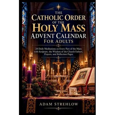 THE CATHOLIC ORDER OF THE HOLY MASS ADVENT CALENDAR FOR ADULTS, Taschenbuch von Adam Strehlow, Independently Published