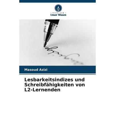 Lesbarkeitsindizes und Schreibfähigkeiten von L2-Lernenden, Taschenbuch von Masoud Azizi, Verlag Unser Wissen, 978-620-9-39454-6