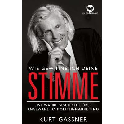 Wie Gewinne Ich Deine Stimme, Taschenbuch von Kurt Friedrich Gassner, My-mindguide, 978-3-9879301-4-0