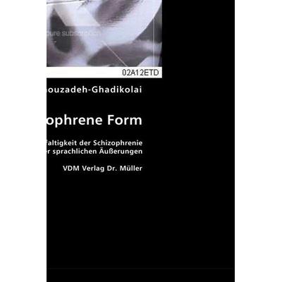 Omid Amouzadeh-Ghadikolai: Die Schizophrene Form, Taschenbuch von Omid Amouzadeh-Ghadikolai, VDM, 978-3-8364-7866-3