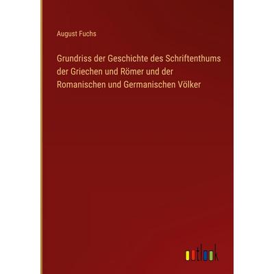 Grundriss der Geschichte des Schriftenthums der Griechen und Römer und der Romanischen und Germanischen Völker, Gebundene Ausgabe von August Fuchs,