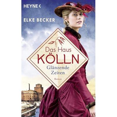 Das Haus Kölln. Glänzende Zeiten, Taschenbuch von Elke Becker, Heyne