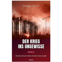 Der Krieg ins Ungewisse - Band 2, Belletristik von Dieter Wahl