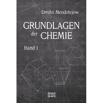 Mendelejew, D: Grundlagen der Chemie - Band I, Gebundene Ausgabe von Dmitri Mendelejew, Severus Verlag, 978-3-95801-306-3