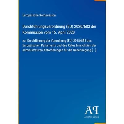 Durchführungsverordnung (EU) 2020/683 der Kommission vom 15. April 2020, Gebundene Ausgabe von Europäische Kommission, Antiphon Verlag,