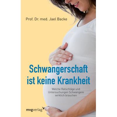 Schwangerschaft ist keine Krankheit, Taschenbuch von Jael Backe, Mvg, 978-3-86882-269-4